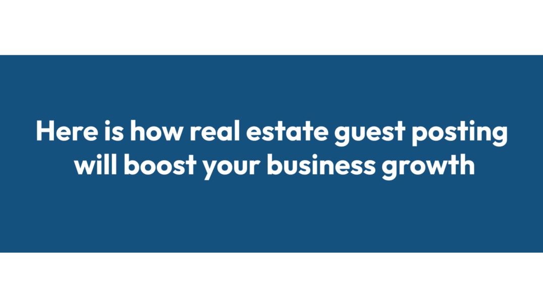 Benefits Of Real Estate Guest Posting | RealtyBizIdeas
