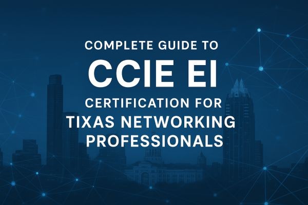 Complete Guide to CCIE EI Certification for Texas Networking Professionals