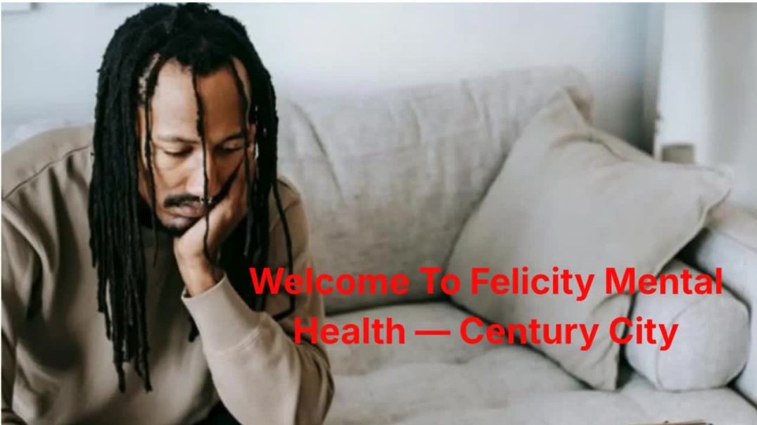 Felicity Mental Health — Anxiety Treatment in Century City