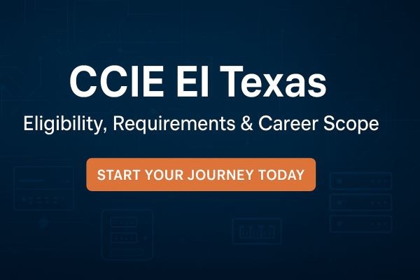 CCIE EI Texas: Eligibility, Requirements, and Career Scope